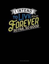I Intend To Live Forever. So Far So Good: Two Column Ledger