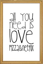 JUNIQE - Poster met houten lijst All You Need And Pizza And Netflix