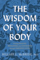 The Wisdom of Your Body – Finding Healing, Wholeness, and Connection through Embodied Living