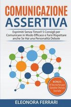 Comunicazione Assertiva: Esprimiti Senza Timori! 5 Consigli per Comunicare in Modo Efficace e Farsi Rispettare anche Se Hai una Personalita Debole. Bonus