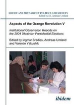 Aspects of the Orange Revolution V - Institutional Observation Reports on the 2004 Ukrainian Presidential Elections