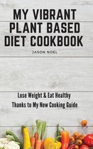 My Vibrant Plant Based Diet Cookbook