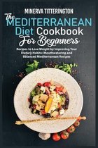 The Mediterranean Diet Cookbook for Beginners: Recipes to Lose Weight by Improving Your Dietary Habits