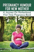 Pregnancy Humour For New Mother: A Journey On Motherhood, First Time Pregnancy Book