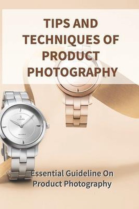 Tips And Techniques Of Product Photography Essential Guideline On