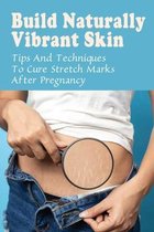 Build Naturally Vibrant Skin: Tips And Techniques To Cure Stretch Marks After Pregnancy