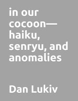 in our cocoon-haiku, senryu, and anomalies