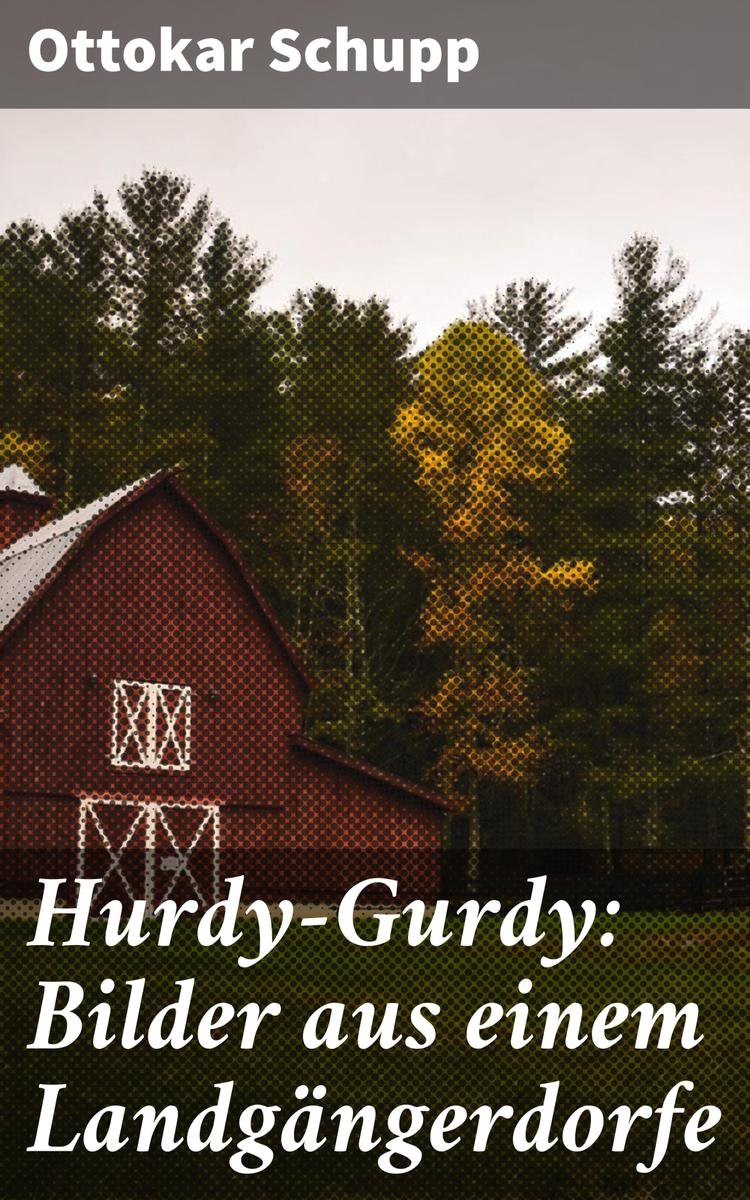 Hurdy-Gurdy: Bilder aus einem Landgängerdorfe - Ottokar Schupp