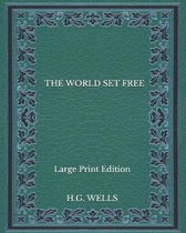 The World Set Free - Large Print Edition