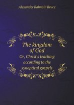 The kingdom of God Or, Christ's teaching according to the synoptical gospels