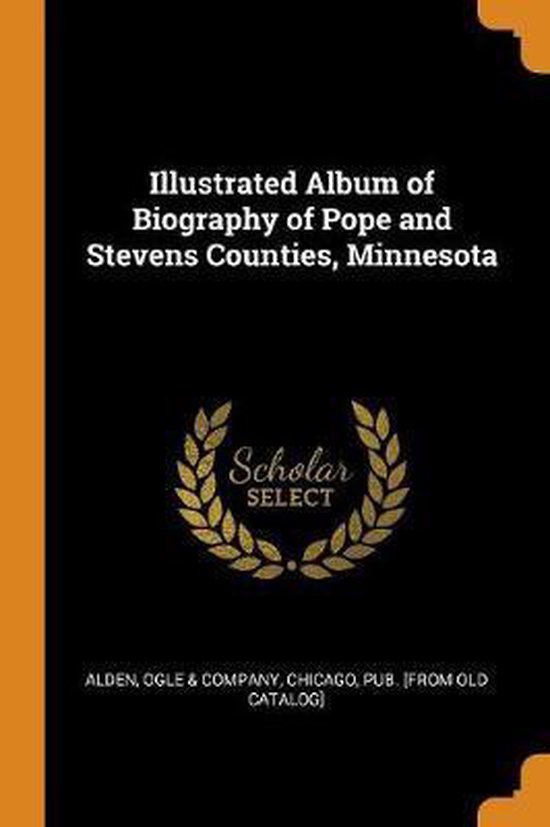 Illustrated Album of Biography of Pope and Stevens Counties, Minnesota ...