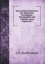 Karl Ludwig Schulmeister Der Hauptspion, Parteiganger, Polizeiprafekt Und Geheime Agent Napoleons I