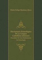 Diccionario Etimologico De La Lengua Castellana (Ensayo) Precedido De Unos Rudimentos De Etimologia