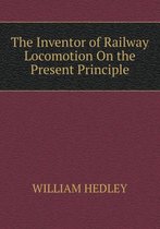 The Inventor of Railway Locomotion On the Present Principle
