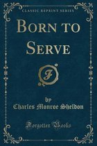 Born to Serve (Classic Reprint)