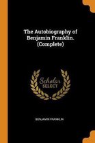 The Autobiography of Benjamin Franklin. (Complete)