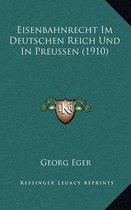 Eisenbahnrecht Im Deutschen Reich Und in Preussen (1910)