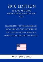 Requirements for the Submission of Data Needed to Calculate User Fees for Domestic Manufacturers and Importers of Cigars and Pipe Tobacco (Us Food and Drug Administration Regulation) (Fda) (2