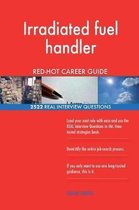 Irradiated Fuel Handler Red-Hot Career Guide; 2522 Real Interview Questions