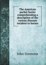 The American pocket farrier comprehending a description of the various diseases incident to horses