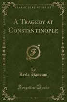 A Tragedy at Constantinople (Classic Reprint)