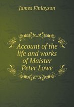 Account of the life and works of Maister Peter Lowe