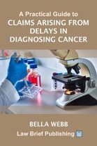 A Practical Guide to Claims Arising from Delays in Diagnosing Cancer