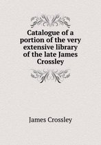 Catalogue of a portion of the very extensive library of the late James Crossley