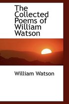 The Collected Poems of William Watson