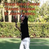 Tennis: Serve Harder Training Program Manual by Joseph Correa: Serve 10 to 20 MPH Faster!