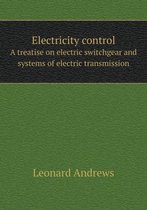 Electricity control A treatise on electric switchgear and systems of electric transmission