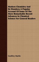 Modern Chemistry And Its Wonders; A Popular Account Of Some Of The More Remarkable Recent Advances In Chemical Science For General Readers