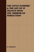 THE Little Flowers' & the Life of St Francis with the 'Mirror of Perfection'
