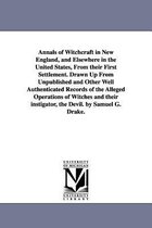 Annals of Witchcraft in New England, and Elsewhere in the United States, from Their First Settlement. Drawn Up from Unpublished and Other Well Authenticated Records of the Alleged Operations of Witches and Their Instigator, the Devil. by Samuel G. Drake.