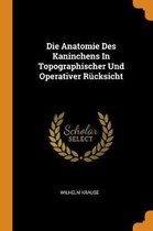 Die Anatomie Des Kaninchens in Topographischer Und Operativer R cksicht