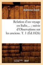 Sciences Sociales- Relation d'Un Voyage En Italie Suivie d'Observations Sur Les Anciens. Tome 1 (Éd.1826)