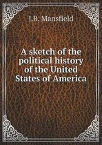 A sketch of the political history of the United States of America