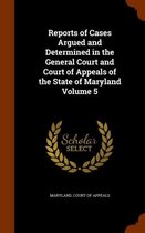 Reports of Cases Argued and Determined in the General Court and Court of Appeals of the State of Maryland Volume 5