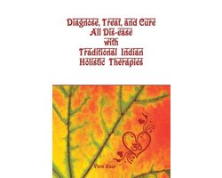Diagnose, Treat, and Cure All Dis-ease with Traditional Indian Holistic Therapies