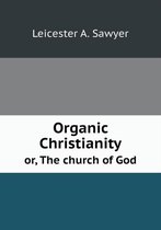 Organic Christianity or, The church of God