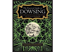 The Practical Guide to Dowsing How to harness the earth's energies for health and healing, with 150 stepbystep photographs