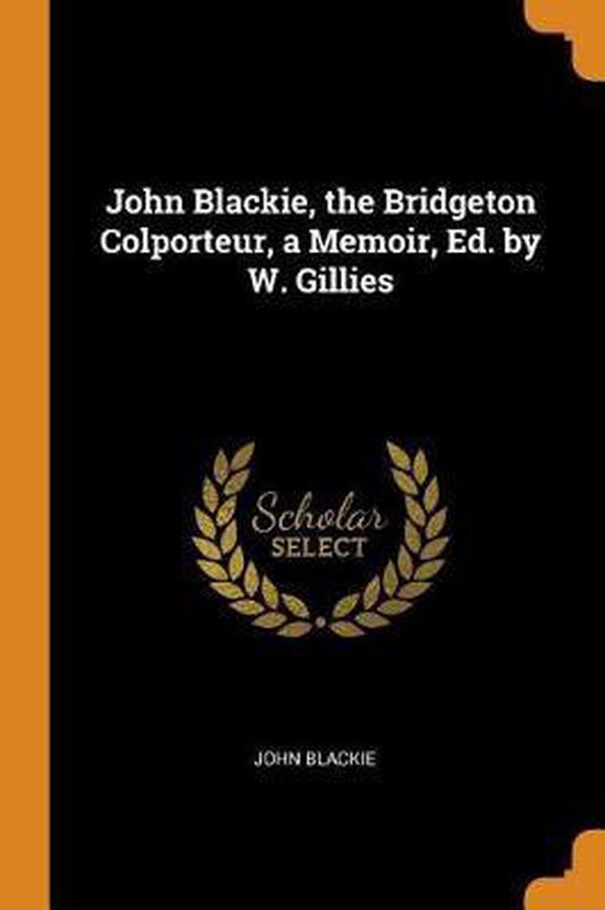 John Blackie, the Bridgeton Colporteur, a Memoir, Ed. by W. Gillies