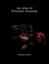 An Atlas of Dinosaur Anatomy