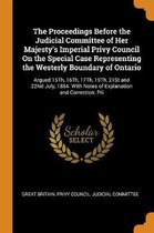 The Proceedings Before the Judicial Committee of Her Majesty's Imperial Privy Council on the Special Case Representing the Westerly Boundary of Ontario