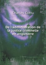 De l'administration de la justice criminelle en angleterre