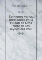 Sermones varios, predicados en la cuidad de Lima corte de los reynos del Peru