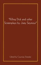 Killing Dick and Other Screenplays by Joey Seymour