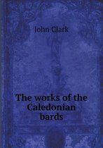 The works of the Caledonian bards