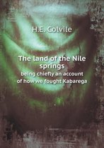 The land of the Nile springs being chiefly an account of how we fought Kabarega
