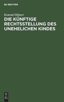 Die k�nftige Rechtsstellung des unehelichen Kindes